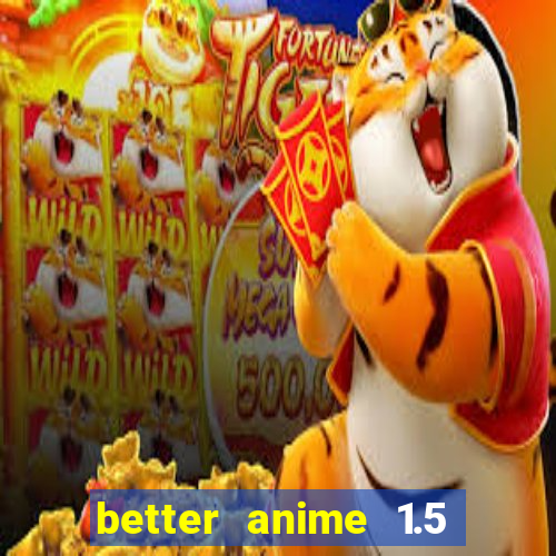 better anime 1.5 apk download